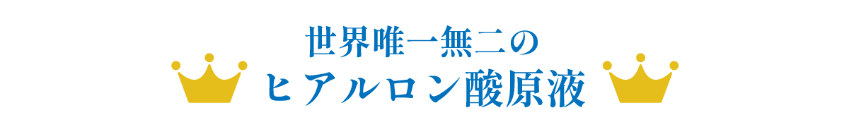 世界唯一無二のヒアルロン酸原液