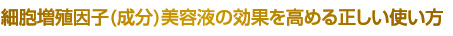 細胞増殖因子(成分)美容液の効果を高める正しい使い方